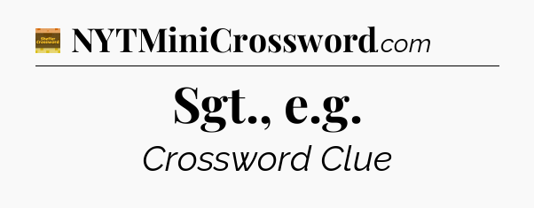 Sgt., e.g - Eugene Sheffer Crossword
