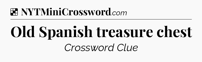 Solution: Old Spanish treasure chest - NYT Crossword