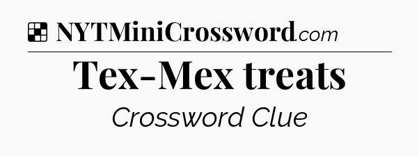 Solution: Tex-Mex treats - NYT Crossword