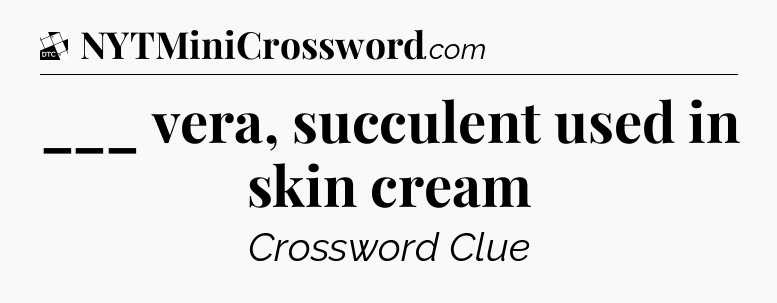 ___ vera, succulent used in skin cream - Daily Themed Classic Crossword