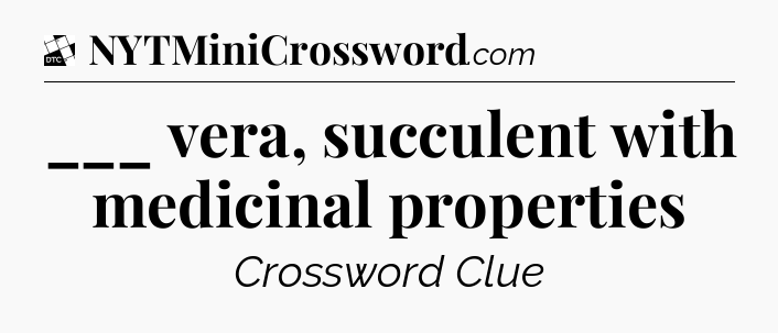 ___ vera, succulent with medicinal properties - Daily Themed Classic Crossword