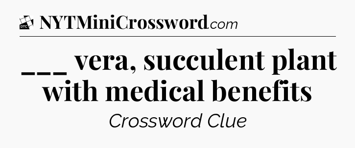 ___ vera, succulent plant with medical benefits - Daily Themed Classic Crossword