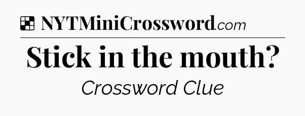 Solution: Stick in the mouth - NYT Crossword