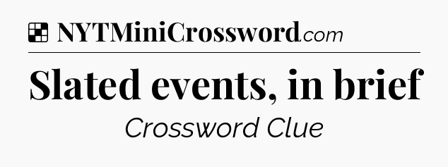 Solution: Slated events, in brief - NYT Crossword