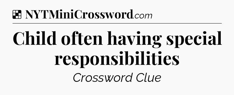 Solution: Child often having special responsibilities - NYT Crossword