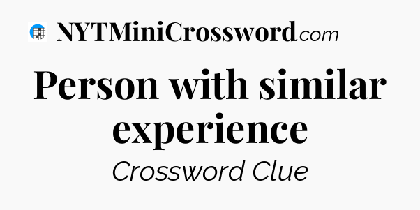 Person with similar experience Crossword Clue