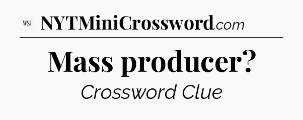 Mass producer - WSJ Crossword