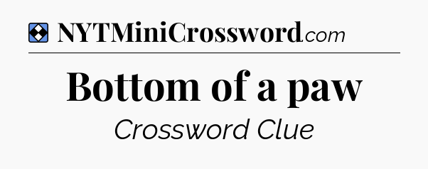 Solution: Bottom of a paw - NYT Mini Crossword