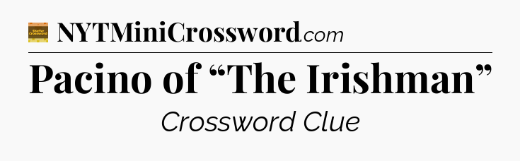 Pacino of “The Irishman” - Eugene Sheffer Crossword
