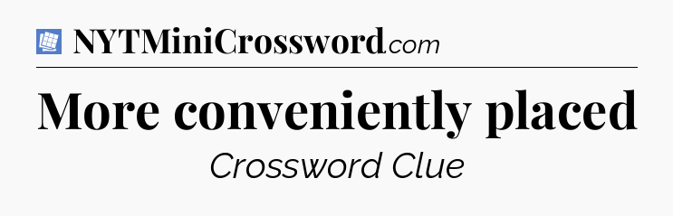 More conveniently placed Puzzle Page Crossword Clue