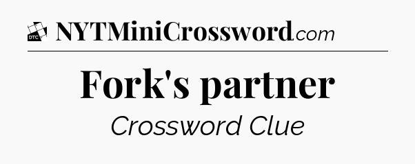 Fork's partner - Daily Themed Classic Crossword