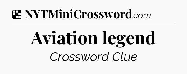 Solution: Aviation legend - NYT Crossword