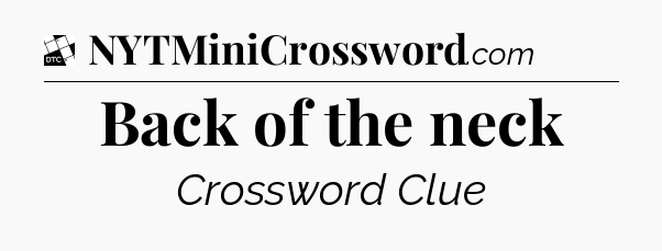 Back of the neck - Daily Themed Mini Crossword