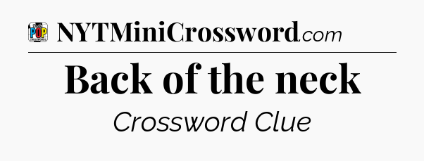 Back of the neck Crossword Clue