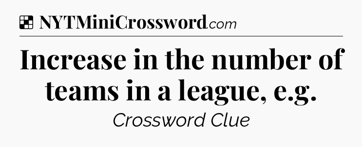 Solution: Increase in the number of teams in a league, e.g - NYT Crossword