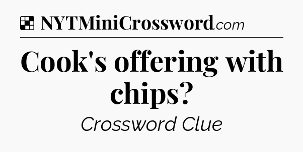 Solution: Cook's offering with chips - NYT Crossword