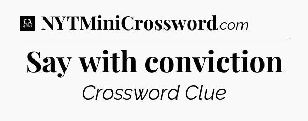 Say with conviction - LA Times Crossword