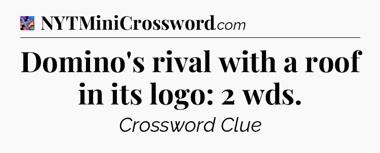 Domino's rival with a roof in its logo: 2 wds Crossword Clue