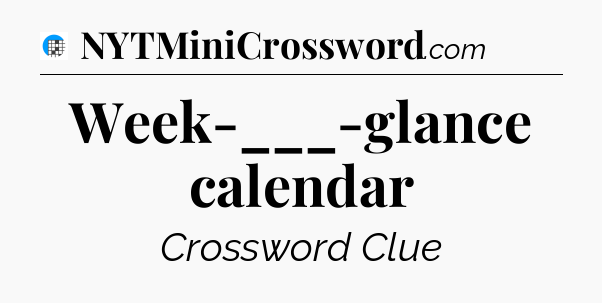 Week-___-glance calendar Crossword Clue