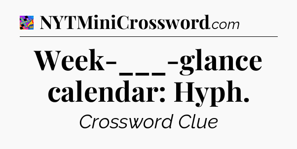 Week-___-glance calendar: Hyph Crossword Clue