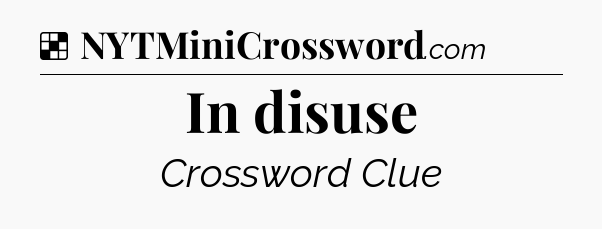 Solution: In disuse - NYT Crossword