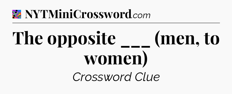 The opposite ___ (men, to women) Crossword Clue