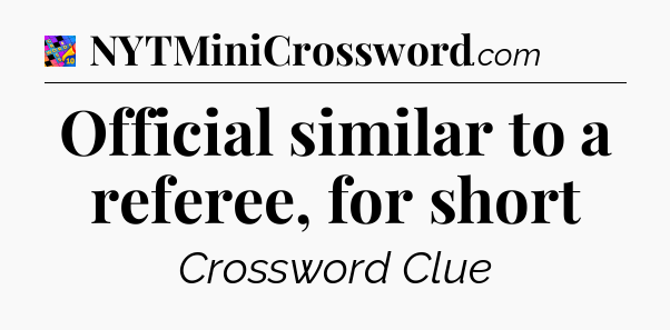 Official similar to a referee, for short Crossword Clue