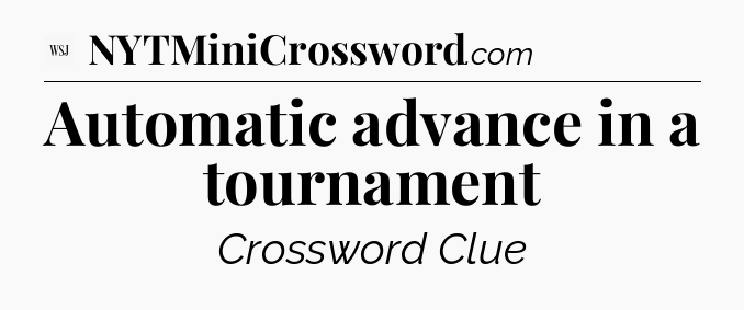 Automatic advance in a tournament - WSJ Crossword