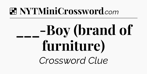 Solution: ___-Boy (brand of furniture) - NYT Crossword