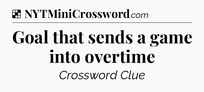 Solution: Goal that sends a game into overtime - NYT Crossword
