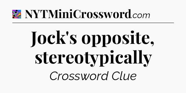 Jock's opposite, stereotypically Crossword Clue