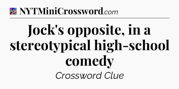 Jock's opposite, in a stereotypical high-school comedy Crossword Clue