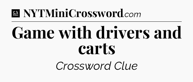 Game with drivers and carts - LA Times Crossword
