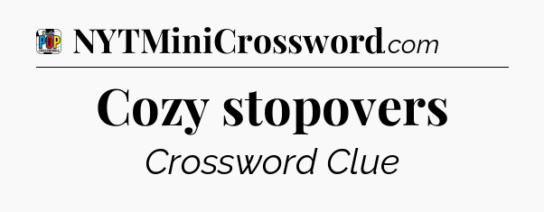 Cozy stopovers Crossword Clue
