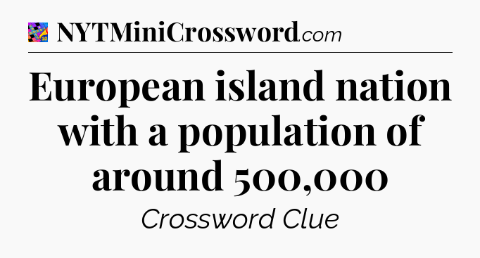 European island nation with a population of around 500,000 Crossword Clue
