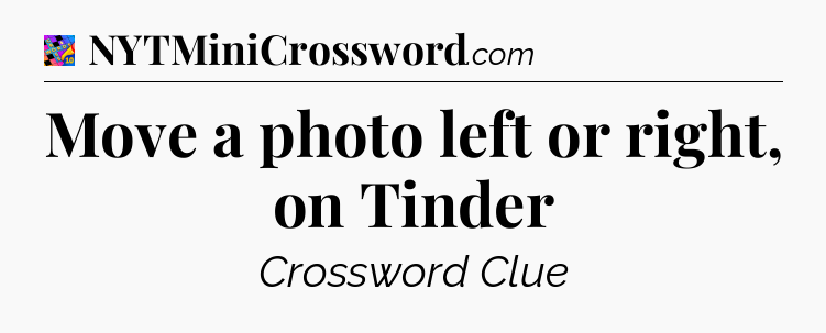 Move a photo left or right, on Tinder Crossword Clue