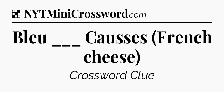Solution: Bleu ___ Causses (French cheese) - NYT Crossword