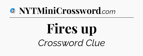 Fires up Crossword Clue