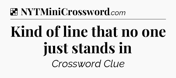 Solution: Kind of line that no one just stands in - NYT Crossword