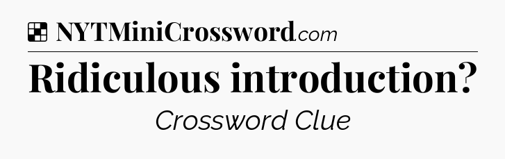 Solution: Ridiculous introduction - NYT Crossword