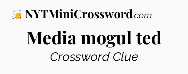 Media mogul ted - 7 Little Words