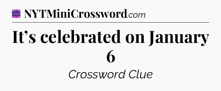 It’s celebrated on January 6 - Thomas Joseph Crossword