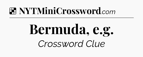 Solution: Bermuda, e.g - NYT Crossword