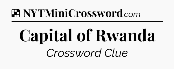 Solution: Capital of Rwanda - NYT Crossword