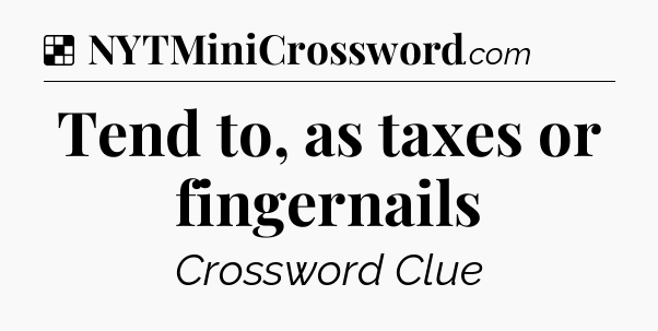 Solution: Tend to, as taxes or fingernails  - NYT Crossword