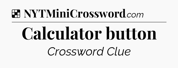 Solution: Calculator button - NYT Crossword