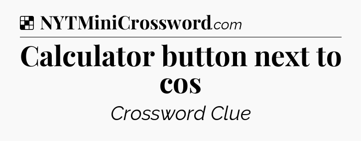 Solution: Calculator button next to cos - NYT Crossword