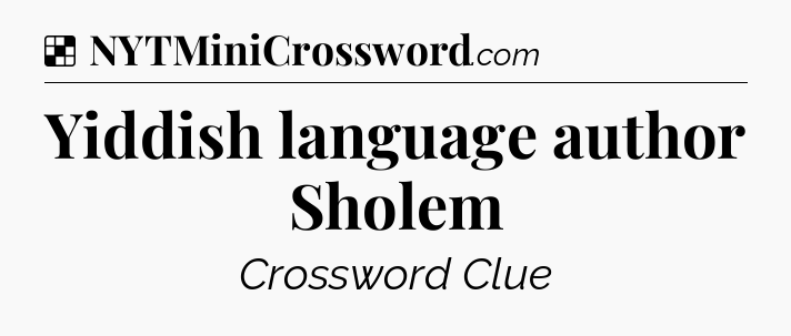 Solution: Yiddish language author Sholem - NYT Crossword