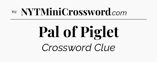Pal of Piglet - WSJ Crossword
