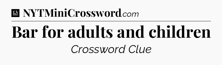 Bar for adults and children - LA Times Crossword